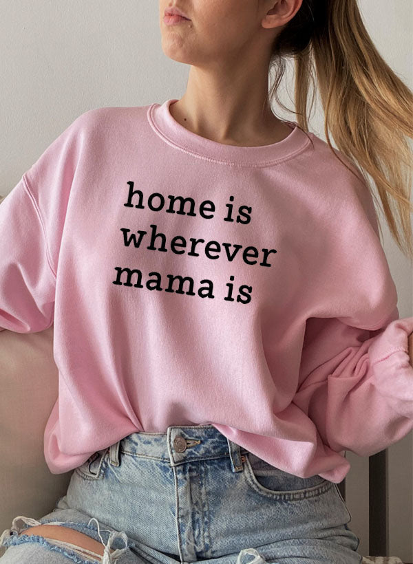 Home Is Wherever Mama Is Sweat Shirt